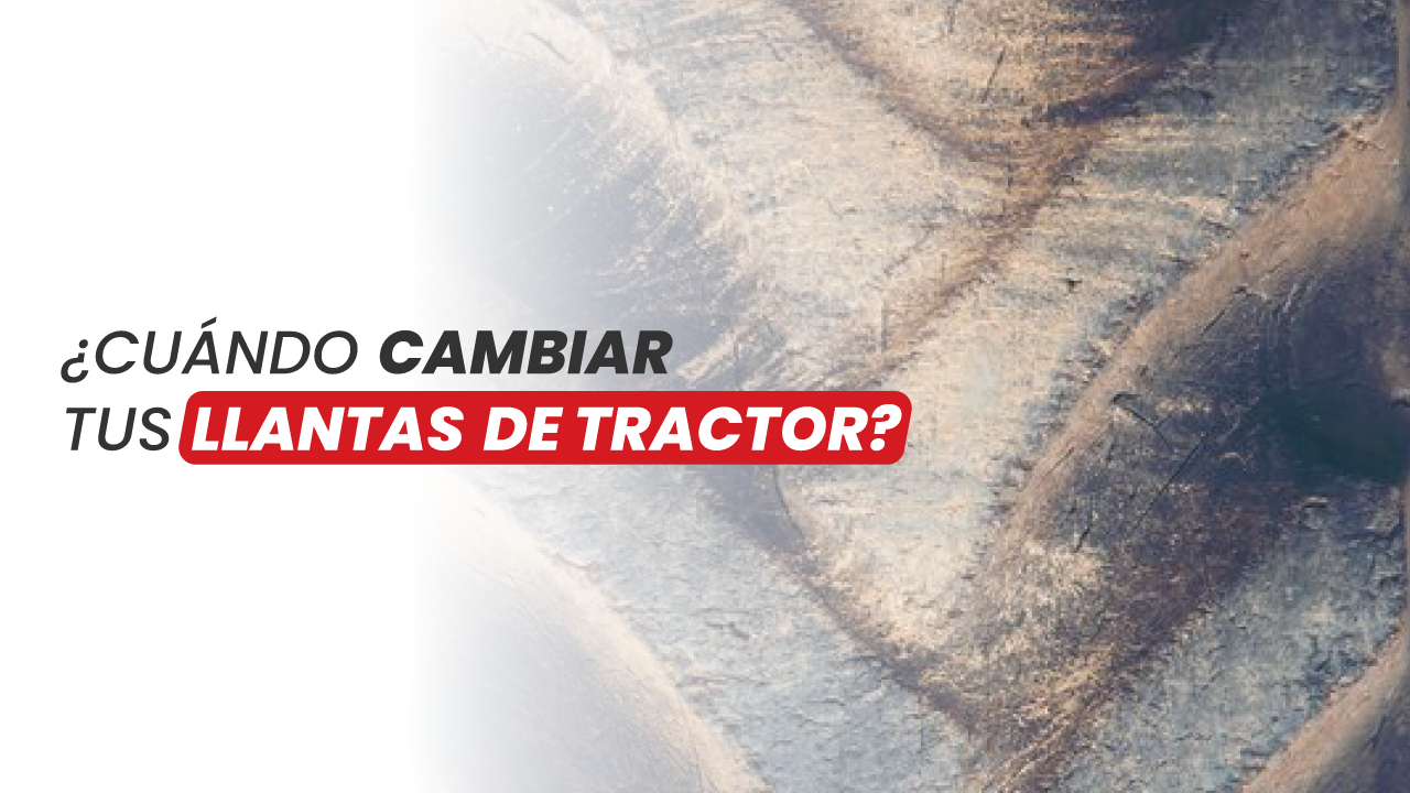 ¿Cuándo cambiar tus llantas de tractor?
