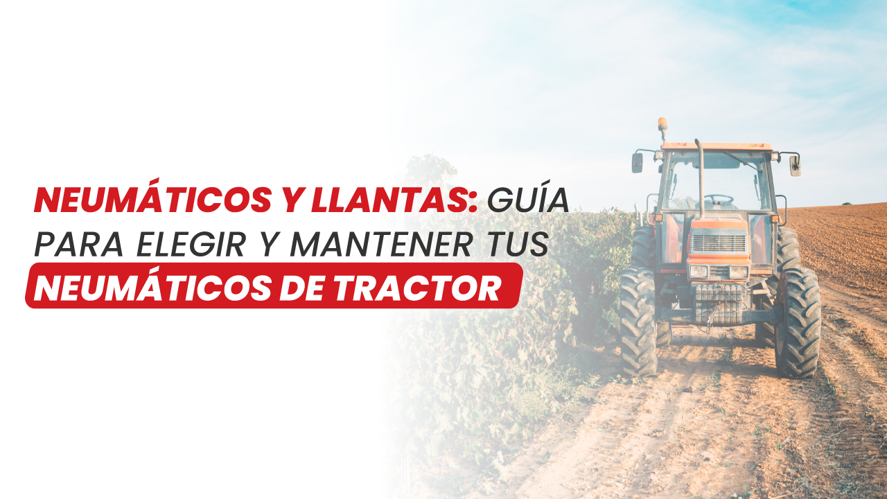 Neumáticos y llantas: Guía para elegir y mantener tus neumáticos de tractor.