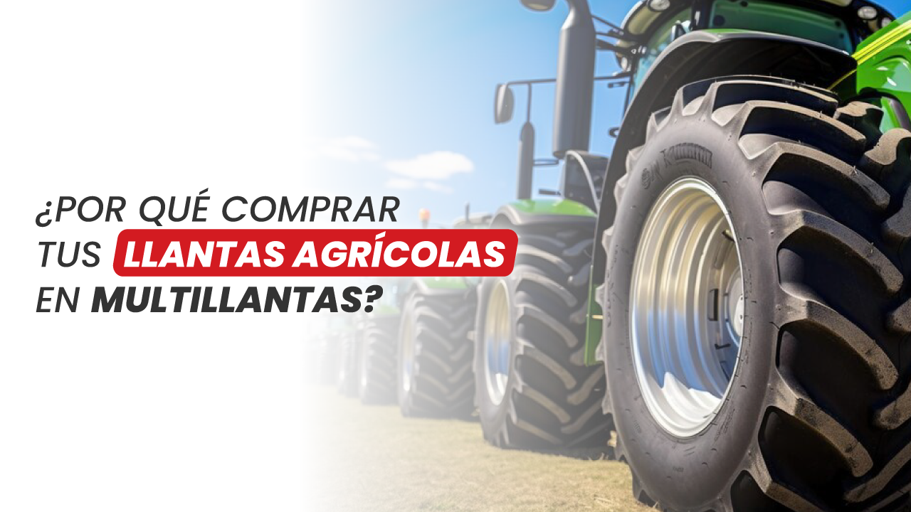 ¿Por qué comprar tus llantas agrícolas en Multillantas?